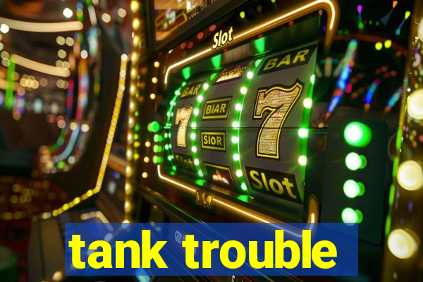 tank trouble